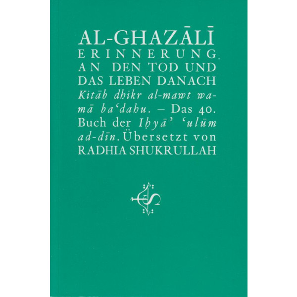 Al-Ghazali Erinnerung an den Tod und das Leben danach Kitâb dhikr al-mawt wa-mâ ba dahu