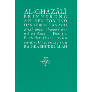Al-Ghazali Erinnerung an den Tod und das Leben danach Kitâb dhikr al-mawt wa-mâ ba dahu