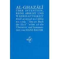 AL-Ghazali Über Intention,reine Absicht und Wahrhaftigkeit,Kitâb an-niyyah wa l-ikhlâs wa s-sidq-Das 37.Buch der Ihyâ ulûm ad-dîn