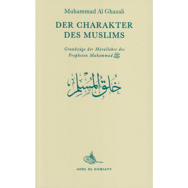 Der Charakter des Muslims - Grundzüge der Morallehre des Propheten Muhammad